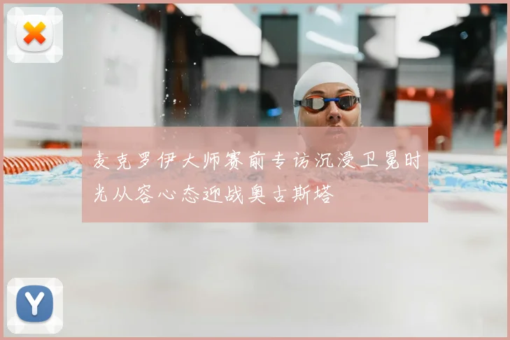 麦克罗伊大师赛前专访沉浸卫冕时光从容心态迎战奥古斯塔