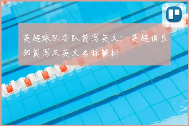 英超球队各队简写英文:英超俱乐部简写及英文名称解析